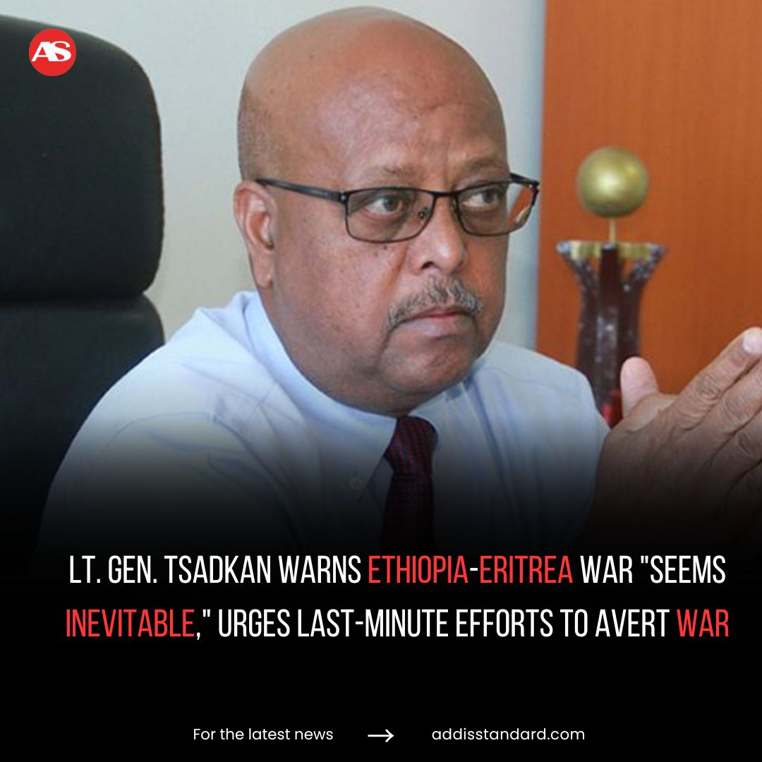 Lt. Gen. Tsadkan warns Ethiopia-Eritrea war seems inevitable, urges last-minute efforts to avert war. Lt. Gen. Tsadkan Gebretensae, Vice President and Democratization Cabinet Secretariat of the Tigray Interim Administration, has warned that war between Ethiopia and Eritrea “seems inevitable,” with preparations reaching their “final stages” and Tigray at risk of becoming the main battleground. Writing in The Africa Report, he cautioned that the conflict could spread beyond the two countries, affecting Sudan and the Red Sea region. While Tigray “would prefer to stay out” of the conflict, he said, the “option for peace may be narrowing, leaving war as the only option.”